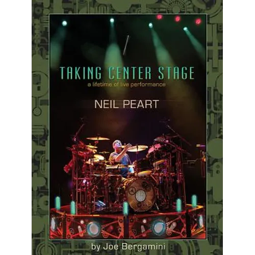 Neil Peart: Taking Center Stage: A Lifetime of Live Performance