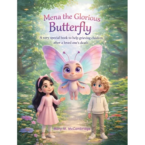 Mena the Glorious Butterfly: A Very Special Book to Help Grieving Children After a Loved One's Death