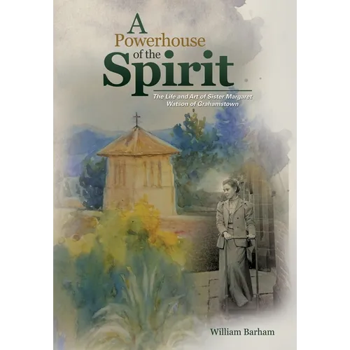 A Powerhouse of the Spirit: The Life and Art of Sister Margaret Watson of Grahamstown