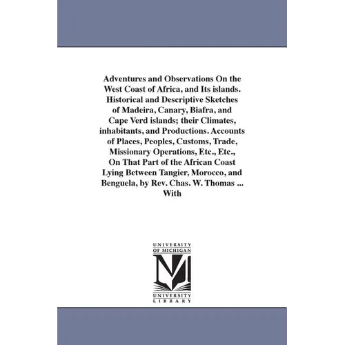 Adventures and Observations On the West Coast of Africa, and Its islands. Historical and Descriptive Sketches of Madeira, Canary, Biafra, and Cape Ver