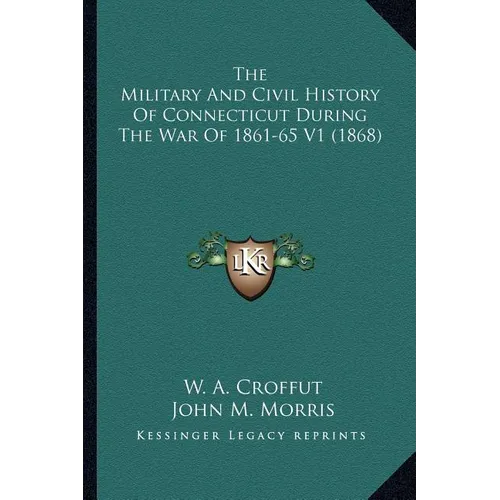 The Military And Civil History Of Connecticut During The War Of 1861-65 V1 (1868)