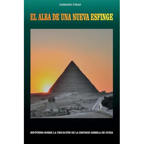 El Alba de una Nueva Esfinge - Hipótesis sobre la ubicación de la Esfinge gemela de Guiza