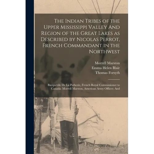 The Indian Tribes of the Upper Mississippi Valley And Region of the Great Lakes as Described by Nicolas Perrot, French Commandant in the Northwest; Ba