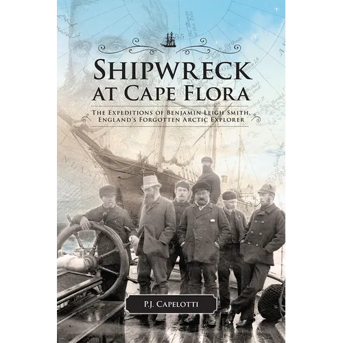 Shipwreck at Cape Flora: The Expeditions of Benjamin Leigh Smith, England's Forgotten Arctic Explorer Volume 16