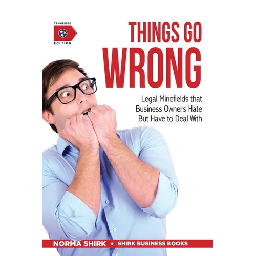 Things Go Wrong: Legal Minefields that Business Owners Hate But Have to Deal With