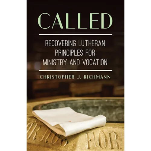 Called: Recovering Lutheran Principles for Ministry and Vocation