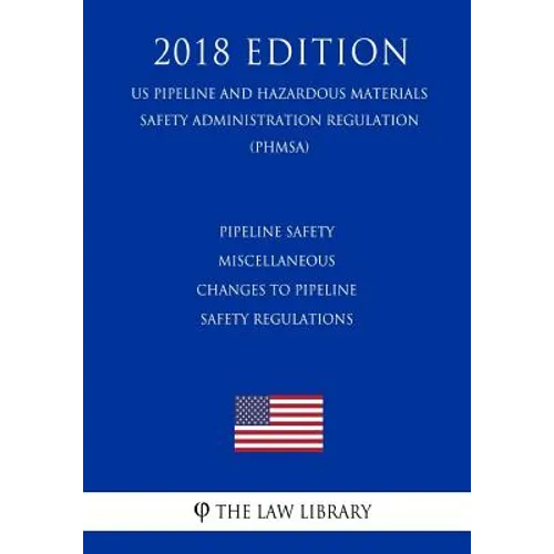 Pipeline Safety - Miscellaneous Changes to Pipeline Safety Regulations (US Pipeline and Hazardous Materials Safety Administration Regulation) (PHMSA)