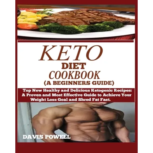 Keto Diet Cookbook (a Beginner's Guide): Top New Healthy and Delicious Ketogenic Recipes: A Proven and Most Effective Guide to Achieve Your Weight Los