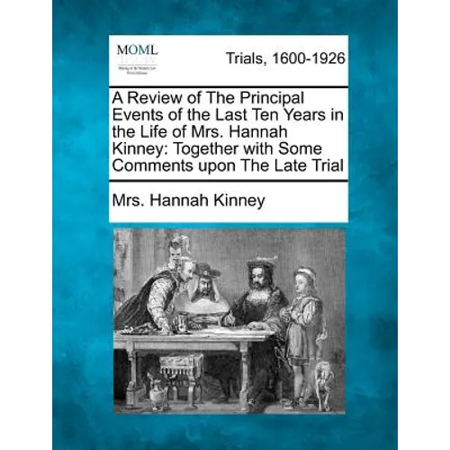 A Review of the Principal Events of the Last Ten Years in the Life of Mrs. Hannah Kinney: Together with Some Comments Upon the Late Trial