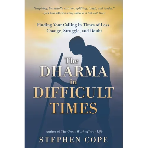 The Dharma in Difficult Times: Finding Your Calling in Times of Loss, Change, Struggle, and Doubt