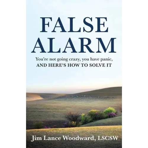 False Alarm: You're Not Going Crazy, You Have Panic, and Here's How to Solve It