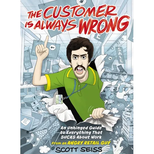 The Customer Is Always Wrong: An Unhinged Guide to Everything That Sucks about Work (from an Angry Retail Guy) - The Perfect Funny Gift for Retail, Se