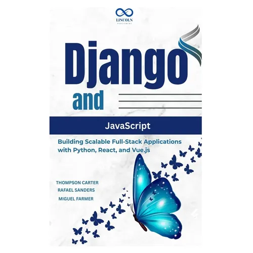 Django and JavaScript: Building Scalable Full-Stack Applications with Python, React, and Vue.js