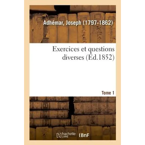 Exercices Et Questions Diverses. Tome 1