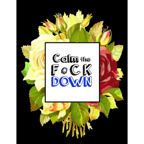 Calm the F * ck Down: An Irreverent Adult Coloring Book with Flowers Falango, Lions, Elephants, Owls, Horses, Dogs, Cats, and Many More