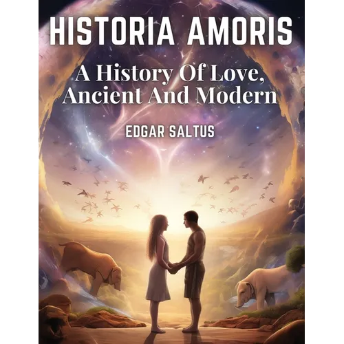 Historia Amoris: A History Of Love, Ancient And Modern