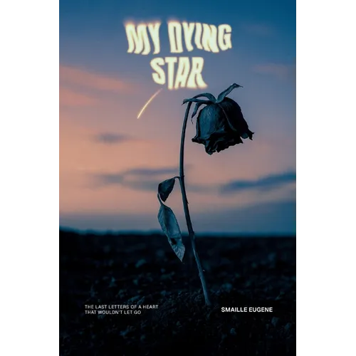 My Dying Star: The Last Letters of a Heart That Wouldn't Let Go