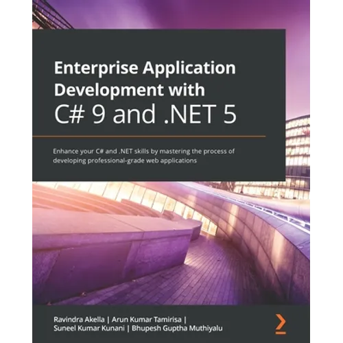 Enterprise Application Development with C# 9 and .NET 5: Enhance your C# and .NET skills by mastering the process of developing professional-grade web