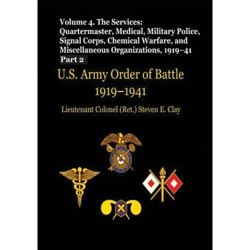 US Army Order of Battle, 1919-1941: Volume 4 - The Services: Quartermaster, Medical, Military Police, Signal Corps, Chemical Warfare, and Miscellaneou