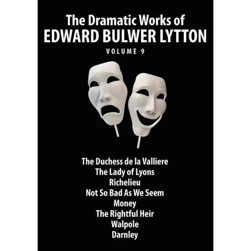 The Dramatic Works of Edward Bulwer Lytton, Vol. 9