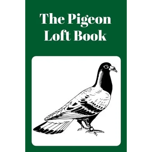The Pigeon Loft Book: Racing and Breeding Loft Book With Green Cover