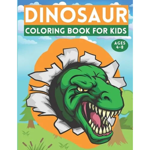 Dinosaur Coloring Book For Kids Ages 4-8: Coloring Book For Kids Age 3 4 5 6 7 8 Years Old Dinosaur Coloring Book For Kids Both Boy & Girl Great Gift