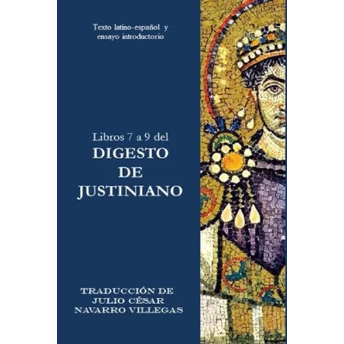 Libros 7 a 9 del Digesto de Justiniano: Texto latino-español y ensayo introductorio