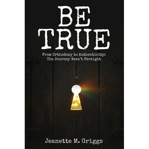 Be True: From Orthodoxy to Authenticity...The Journey Wasn't Straight