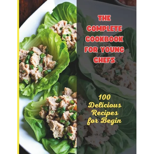 The Complete Cookbook for Young Chefs: 100 Delicious Recipes for Begin