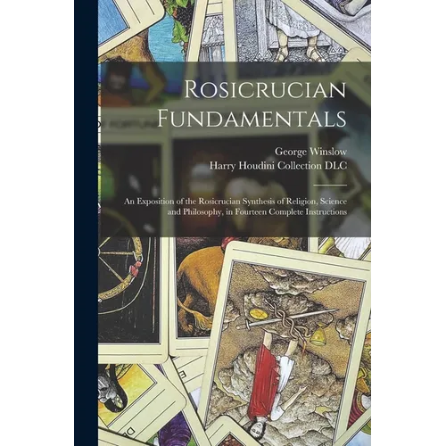 Rosicrucian Fundamentals: An Exposition of the Rosicrucian Synthesis of Religion, Science and Philosophy, in Fourteen Complete Instructions