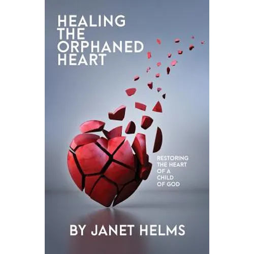 Healing the Orphaned Heart: Restoring the Heart of a Child of God