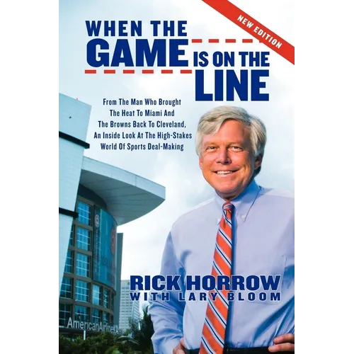 When the Game Is on the Line: From the Man Who Brought the Heat to Miami and the Browns Back to Cleveland: An Inside Look at the High-Stakes World of