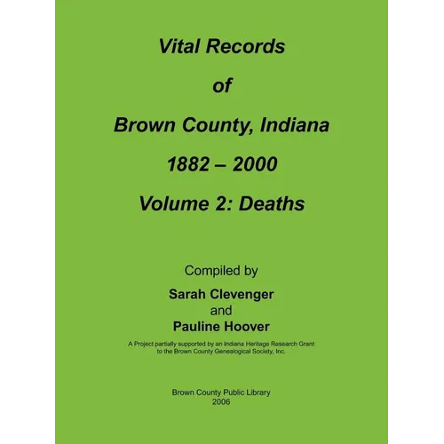 Vital Records of Brown County, Indiana: Volume 2: 1882-2000 Death
