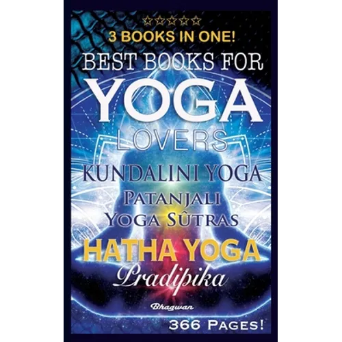 Best Books for Yoga Lovers - 3 Books in One!: Hatha Yoga Pradipika, Patanjali Yoga Sutras, Kundalini Yoga