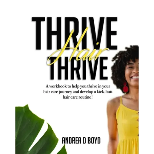 Thrive Hair Thrive: A workbook to help you thrive in your hair care journey and develop a kick-butt hair care routine!