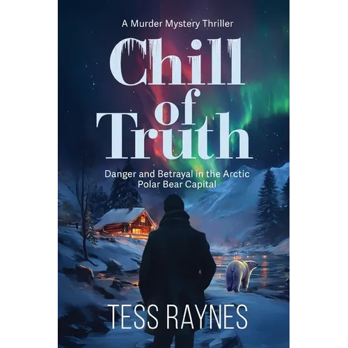Chill of Truth Danger and Betrayal in the Arctic Polar Bear Capital: A Murder Mystery Thriller