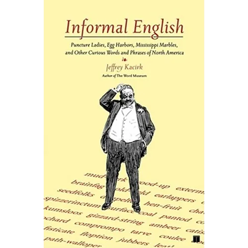 Informal English: Puncture Ladies, Egg Harbors, Mississippi Marbles, and Other Curious Words and Phrases of North America
