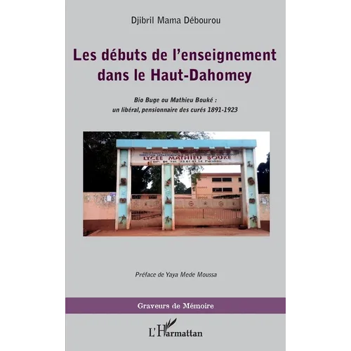 Les débuts de l'enseignement dans le Haut-Dahomey: Bio Buge ou Mathieu Bouké un libéral, pensionnaire des curés 1891-1923