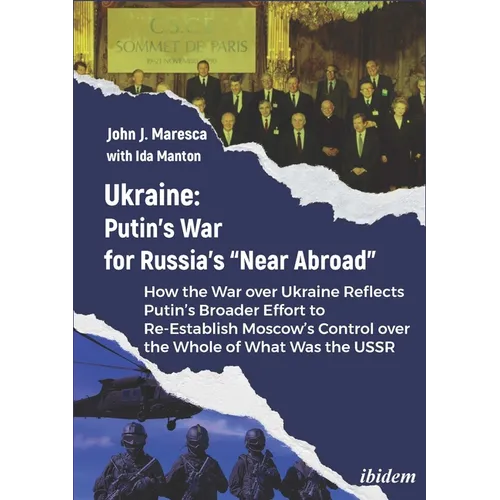 Ukraine: Putin's War for Russia's "Near Abroad": How the War Over Ukraine Reflects Putin's Broader Effort to Re-Establish Moscow's Control Over the Wh