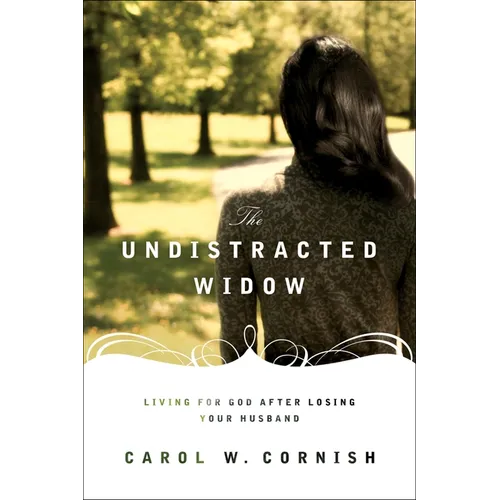 The Undistracted Widow: Living for God After Losing Your Husband