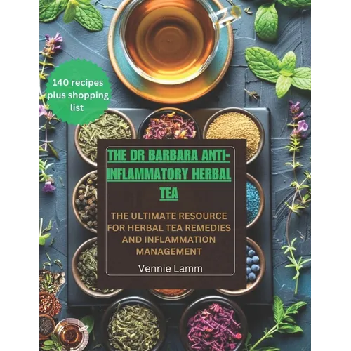 The Dr Barbara Anti-inflammatory herbal tea: The ultimate resource for herbal tea remedies and inflammation management