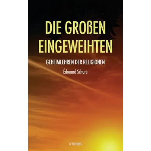 Die Großen Eingeweihten: Geheimlehren der Religionen (Translated): Geheimlehren der Religionen