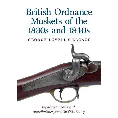 British Ordnance Muskets of The1830s and 1840s: George Lovell's Legacy