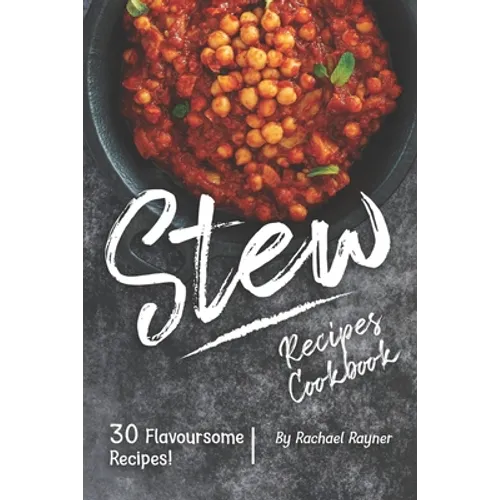 Stew Recipes Cookbook: 30 Flavoursome Recipes!