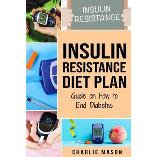 Insulin Resistance Diet Plan: Guide on How to End Diabetes: The Insulin Resistance Diet