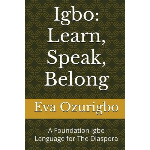 Igbo: Learn, Speak, Belong: A Foundation Igbo Language for The Diaspora