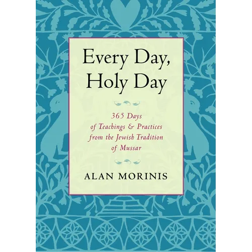Every Day, Holy Day: 365 Days of Teachings and Practices from the Jewish Tradition of Mussar