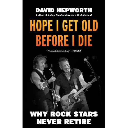 Hope I Get Old Before I Die: Why Rock Stars Never Retire