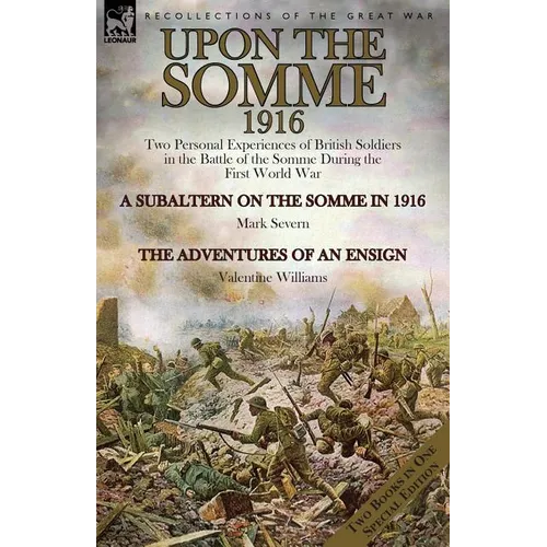 Upon the Somme, 1916: Two Personal Experiences of British Soldiers in the Battle of the Somme During the First World War
