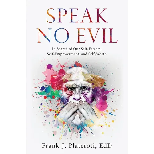Speak No Evil: In Search of Our Self-Esteem, Self-Empowerment, and Self-Worth